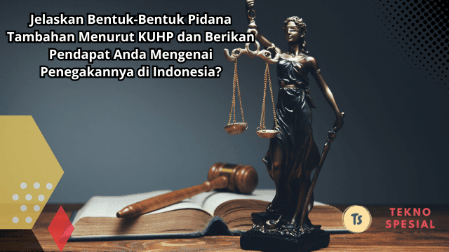 Jelaskan Bentuk-Bentuk Pidana Tambahan Menurut KUHP dan Berikan Pendapat Anda Mengenai Penegakannya di Indonesia? Yuk Ketahui