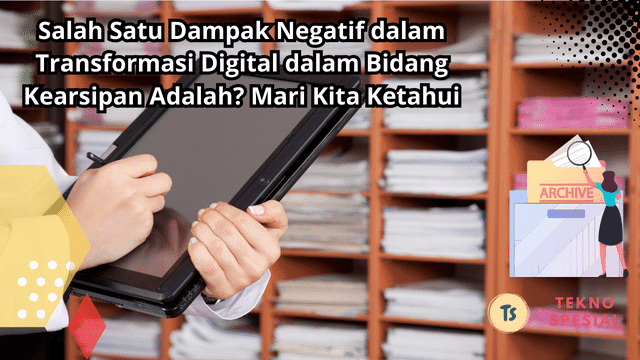 Salah Satu Dampak Negatif dalam Transformasi Digital dalam Bidang Kearsipan Adalah? Mari Kita Ketahui Salah Satu Dampak Negatif dalam Transformasi Digital dalam Bidang Kearsipan Adalah? Mari Kita Ketahui
