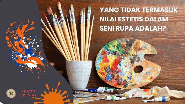 Yang Tidak Termasuk Nilai Estetis Dalam Seni Rupa Adalah? Ini Penjelasan Lengkapnya