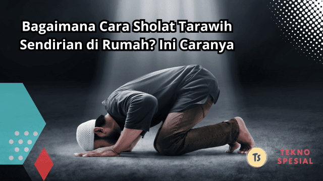 Bagaimana Cara Sholat Tarawih Sendirian di Rumah? Ini Caranya