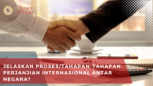 Jelaskan proses/tahapan-tahapan perjanjian internasional antar negara? ini dia penjelasannya