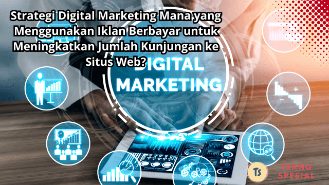 Strategi Digital Marketing Mana yang Menggunakan Iklan Berbayar untuk Meningkatkan Jumlah Kunjungan ke Situs Web? Mari Kita Pahami