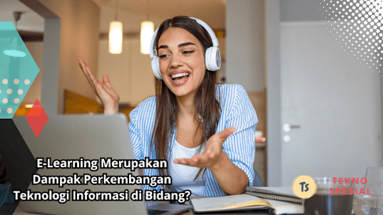 E-Learning Merupakan Dampak Perkembangan Teknologi Informasi di Bidang? Yuk Simak Penjelasan Ini! E-Learning Merupakan Dampak Perkembangan Teknologi Informasi di Bidang? Yuk Simak Penjelasan Ini!