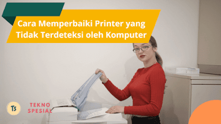 Cara Memperbaiki Printer yang Tidak Terdeteksi oleh Komputer, Begini Caranya! Cara Memperbaiki Printer yang Tidak Terdeteksi oleh Komputer, Begini Caranya!