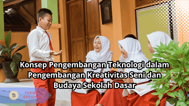 Konsep Pengembangan Teknologi dalam Pengembangan Kreativitas Seni dan Budaya Sekolah Dasar