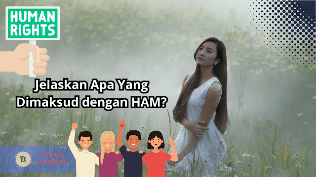 Jelaskan Apa Yang Dimaksud dengan HAM? Berikut Penjelasannya