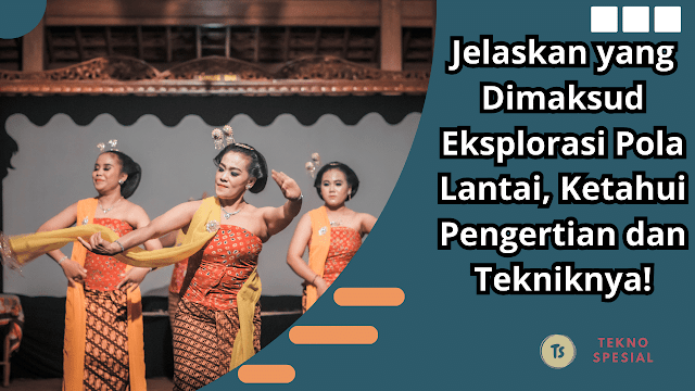 Jelaskan yang Dimaksud Eksplorasi Pola Lantai, Ketahui Pengertian dan Tekniknya! Jelaskan yang Dimaksud Eksplorasi Pola Lantai, Ketahui Pengertian dan Tekniknya!