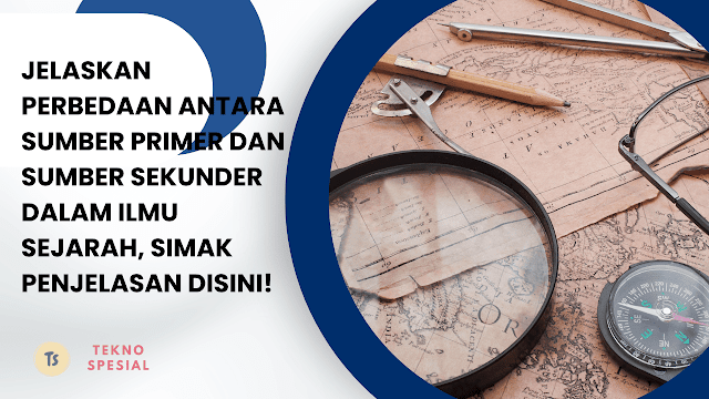 Jelaskan Perbedaan Antara Sumber Primer dan Sumber Sekunder dalam Ilmu Sejarah, Simak Penjelasan Disini!