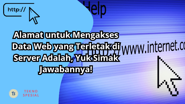 Alamat untuk Mengakses Data Web yang Terletak di Server Adalah, Yuk Simak Jawabannya!