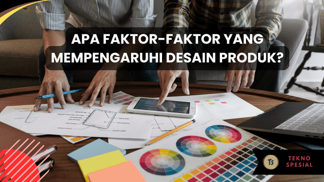 Apa Faktor-Faktor yang Mempengaruhi Desain Produk? Selengkapnya Disini! Apa Faktor-Faktor yang Mempengaruhi Desain Produk? Selengkapnya Disini!