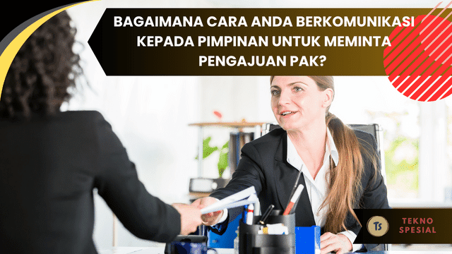 Bagaimana Cara Anda Berkomunikasi kepada Pimpinan untuk Meminta Pengajuan PAK? Berikut Langkah-langkahnya!