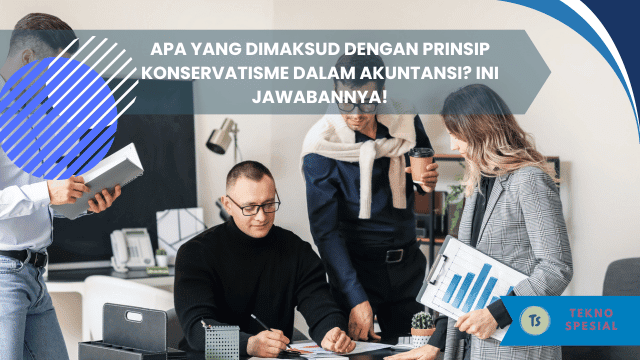Apa yang Dimaksud dengan Prinsip Konservatisme dalam Akuntansi? Ini Jawabannya!