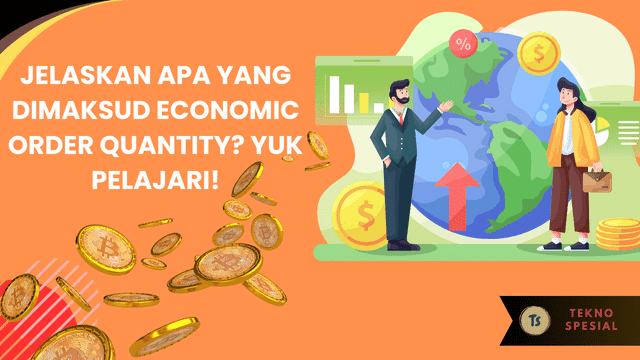 Jelaskan Apa yang Dimaksud Economic Order Quantity? Yuk Pelajari!