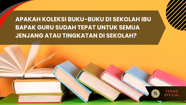 Apakah Koleksi Buku-buku di Sekolah Ibu Bapak Guru Sudah Tepat untuk Semua Jenjang atau Tingkatan di Sekolah? Yuk Ketahui