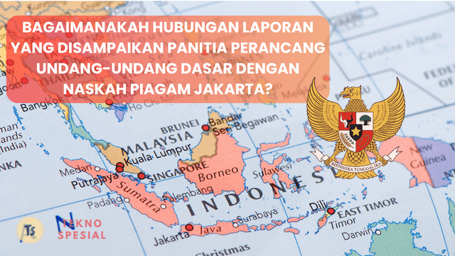 Bagaimanakah Hubungan Laporan yang Disampaikan Panitia Perancang Undang-Undang Dasar dengan Naskah Piagam Jakarta? Simak Penjelasannya di Sini!