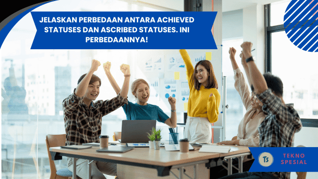 Jelaskan Perbedaan Antara Achieved Statuses dan Ascribed Statuses. Ini Perbedaannya! Jelaskan Perbedaan Antara Achieved Statuses dan Ascribed Statuses. Ini Perbedaannya!