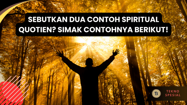 Sebutkan Dua Contoh Spiritual Quotien? Simak Contohnya Berikut! Sebutkan Dua Contoh Spiritual Quotien? Simak Contohnya Berikut!