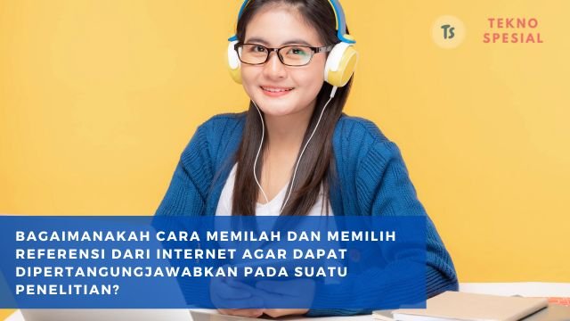 Bagaimanakah Cara Memilah dan Memilih Referensi dari Internet Agar Dapat Dipertangungjawabkan pada Suatu Penelitian? Yuk Pelajari