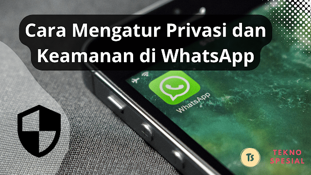 Cara Mengatur Privasi dan Keamanan di WhatsApp Cara Mengatur Privasi dan Keamanan di WhatsApp
