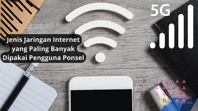 Jenis Jaringan Internet yang Paling Banyak Dipakai Pengguna Ponsel
