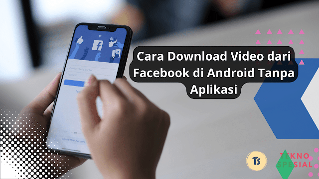 Cara Download Video dari Facebook di Android Tanpa Aplikasi, Mudah Banget!