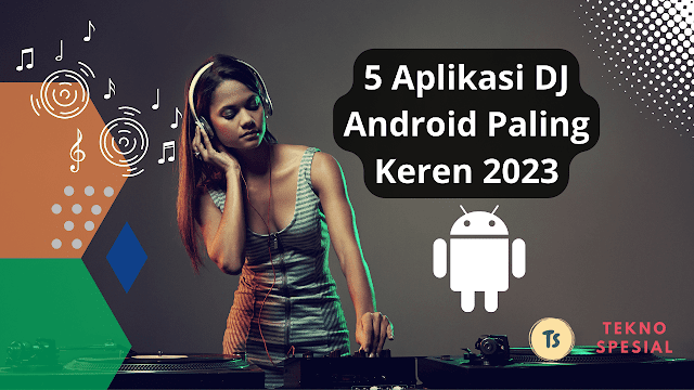 5 Aplikasi DJ Android Paling Keren 2023 5 Aplikasi DJ Android Paling Keren 2023