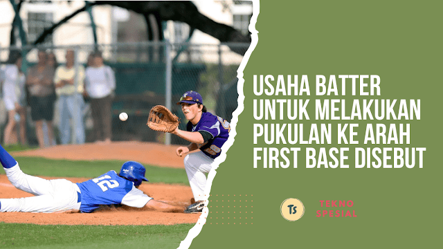Usaha Batter untuk Melakukan Pukulan ke Arah First Base Disebut