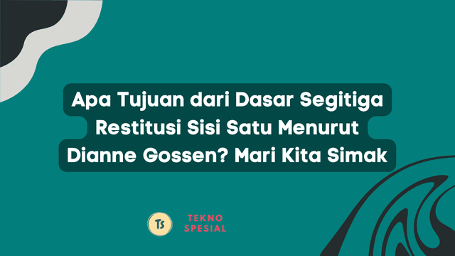 Apa Tujuan dari Dasar Segitiga Restitusi Sisi Satu Menurut Dianne Gossen? Mari Kita Simak