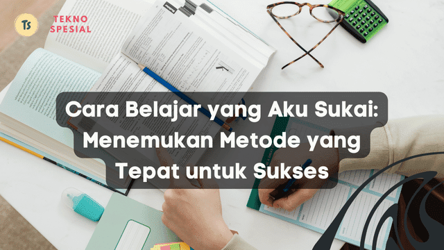 Cara Belajar yang Aku Sukai: Menemukan Metode yang Tepat untuk Sukses