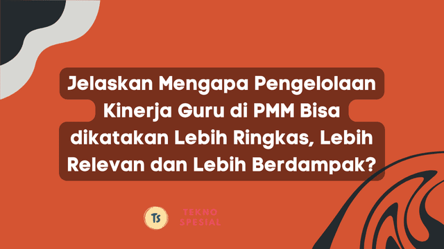 Jelaskan Mengapa Pengelolaan Kinerja Guru di PMM Bisa dikatakan Lebih Ringkas, Lebih Relevan dan Lebih Berdampak?