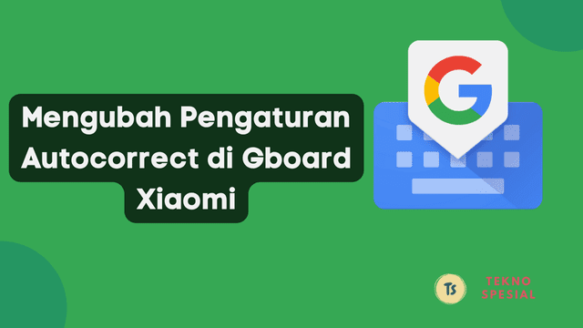 Mengubah Pengaturan Autocorrect di Gboard Xiaomi